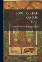 How To Read Gaelic: Orthographical Instructions And Reading Lessons With Synoptical Grammar 1022400339 Book Cover