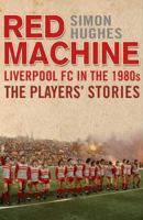 The Red Machine: Liverpool in the '80s: The Players' Stories 1780576919 Book Cover