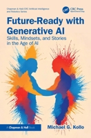 Future-Ready with Generative AI: Skills, Mindsets, and Stories in the Age of AI (Chapman & Hall/CRC Artificial Intelligence and Robotics Series) 1032975334 Book Cover