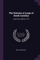 The Statutes at Large of South Carolina: Acts From 1682 to 1716 1021334944 Book Cover