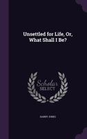 Unsettled For Life: Or What Shall I Be? 1166302482 Book Cover
