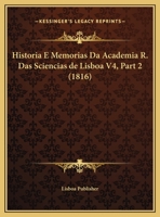 Historia E Memorias Da Academia R. Das Sciencias de Lisboa V4, Part 2 (1816) 1167640454 Book Cover