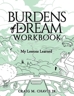 Burdens of a Dream Workbook : My Lessons Learned 1647465486 Book Cover