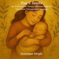 Sing & Soothe: An Occupational Therapy Informed Guide to Connection Through Baby Massage B0FHKK3J5D Book Cover