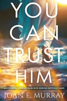 You Can TRUST Him: Anchoring Your Hope in God During Difficult Times 1632216183 Book Cover