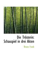 Die Trösterin: Schauspiel in Drei Akten 0526148675 Book Cover