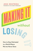 Making It Without Losing It: How to Stay Motivated in a World Where We Are Never Done 1774587025 Book Cover