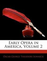 Early Opera in America; Volume 2 1018028706 Book Cover