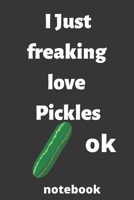 I Just Freaking Love pickles OK notebook: 120 Blank Lined Pages - 6 x 9 notebook With Funny pickles Print On The Cover.Cute Gift Idea For pickles Lover, notebook ideal for writing your ideas, perfect  1676562281 Book Cover