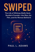 SWIPED: The Life of Whitney Wolfe Herd, Bumble’s Founder—Her Rise, the Film, and the Woman Behind It B0FNX38SL8 Book Cover