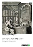 Czech Franciscan Book Culture. Libraries of Franciscans, Conventual Franciscans, and Capuchins through centuries 3668872600 Book Cover