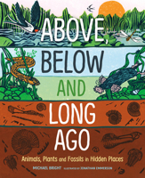 Above, Below and Long Ago: Animals, Plants and Fossils in Hidden Places 1459842138 Book Cover