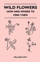 Wild Flowers - How and Where to Find Them 144652504X Book Cover