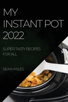 My Instant Pot 2022: Super Tasty Recipes for All 1804507725 Book Cover