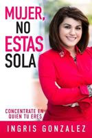 Mujer, No Estas Sola: Concentrate En Quien Tu Eres 1939828775 Book Cover
