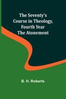 The Seventy's Course in Theology, Fourth Year;The Atonement 9357973338 Book Cover