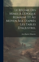 Le Régime des Mines à L'époque Romaine et au Moyen âge D'après les Tables D'Aljustrel 1022133284 Book Cover