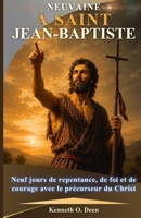 NEUVAINE À SAINT JEAN-BAPTISTE: Neuf jours de repentance, de foi et de courage avec le précurseur du Christ (French Edition) B0H4LDD566 Book Cover