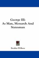George III, as Man, Monarch and Statesman 143253775X Book Cover