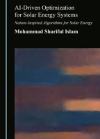 Ai-Driven Optimization for Solar Energy Systems: Nature-Inspired Algorithms for Solar Energy 1036477525 Book Cover