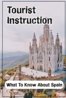 Tourist Instruction: What To Know About Spain: Things To Do All Over Spain B09DMXKJ2N Book Cover