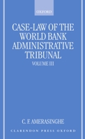 Case-Law of the World Bank Administrative Tribunal: An Analytical Digest Volume III (Case-Law of the World Bank Administrative Tribunal) 019826576X Book Cover
