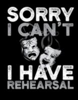 Sorry I Can't I Have Rehearsal: A 8.5" X 11" - 110 Page College Ruled Notebook for Drama Club Members 1691508187 Book Cover