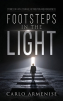 Footsteps in the Light : Stories of Faith, Courage, Retribution and Forgiveness 1969726156 Book Cover