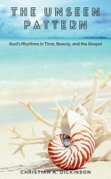 The Unseen Pattern: God’s Rhythms in Time, Beauty, and the Gospel 1965741428 Book Cover