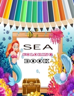 Sea Coloring Book: under the sea coloring book, sea book, sea life coloring book, sea life coloring book for kids, the sea book, ... for kids, sea animals coloring book for kids B094K4Q2XH Book Cover