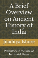 A Brief Overview on Ancient History of India: Prehistory to the Rise of Territorial States B0DTV137RV Book Cover