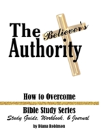 The Believer's Authority: How to Overcome Bible Study Series Study Guide, Workbook, & Journal 1953241042 Book Cover
