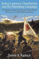 Joshua Lawrence Chamberlain and the Petersburg Campaign: His Supposed Charge from Fort Hell, His Near-Mortal Wound, and a Civil War Myth Reconsidered 1611213061 Book Cover