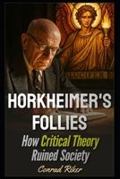 Horkheimer's Follies: How Critical Theory Ruined Society (Redpilled Progressive (satire)) B0F3XKRGKH Book Cover