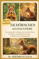 EICHHÖRNCHEN ALS HAUSTIERE: Ein umfassender Leitfaden zum Verstehen, Füttern und Pflegen von Eichhörnchen in freier Wildbahn und in Gefangenschaft (German Edition) B0GVYV3L86 Book Cover