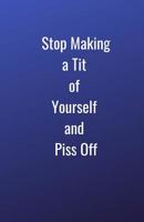 Stop Making a Tit of Yourself and Piss Off 1097152650 Book Cover