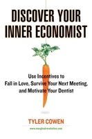 Discover Your Inner Economist: Use Incentives to Fall in Love, Survive Your Next Meeting, and Motivate Your Dentist 0525950257 Book Cover