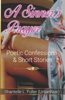 A Sinner's Prayer: Poetic Confessions & Short Stories 0578974002 Book Cover
