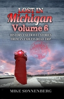 Lost In Michigan Volume 6: History And Travel Stories From An Endless Road Trip 1955474052 Book Cover