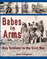 Babes in Arms: Boy Soldiers in the Civil War 1450534236 Book Cover