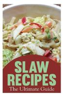 Slaw Recipes: The Ultimate Guide - Over 50 Delicious Recipes 1500850500 Book Cover