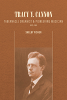 Tracy Y. Cannon: Tabernacle Organist and Pioneering Musician, 1879-1961 1560855312 Book Cover