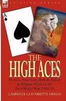 The High Aces: French, American, British, Italian & Belgian Pilots of the First World War 1914-18 1846779553 Book Cover