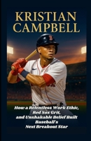 Kristian Campbell: How a Relentless Work Ethic, Red Sox Grit, and Unshakable Belief Built Baseball’s Next Breakout Star B0F62XRXFY Book Cover