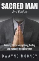 Sacred Man: A Man's Guide to Openly Loving, Healing, and Managing Multiple Women 1790821622 Book Cover