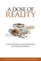 A Dose of Reality: Losing William to the Big Business of Cancer in America 1482536145 Book Cover