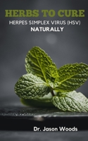 Herbs to Cure Herpes Simplex Virus (Hsv) Naturally B0BV1XJBW2 Book Cover