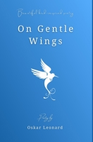 On Gentle Wings: Beautiful Bird-Inspired Poetry B0C6H2241L Book Cover