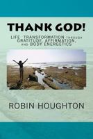 Thank God!: Life Transformation through Gratitude, Affirmation, and Body Energatics 1543174477 Book Cover