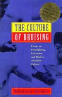 The Culture of Bruising: Essays on Prizefighting, Literature, and Modern American Culture 088001444X Book Cover